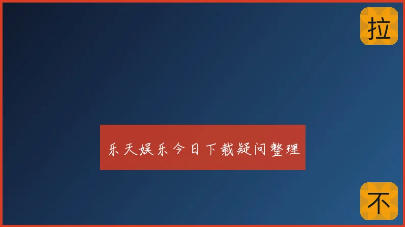 乐天娱乐今日下载疑问整理