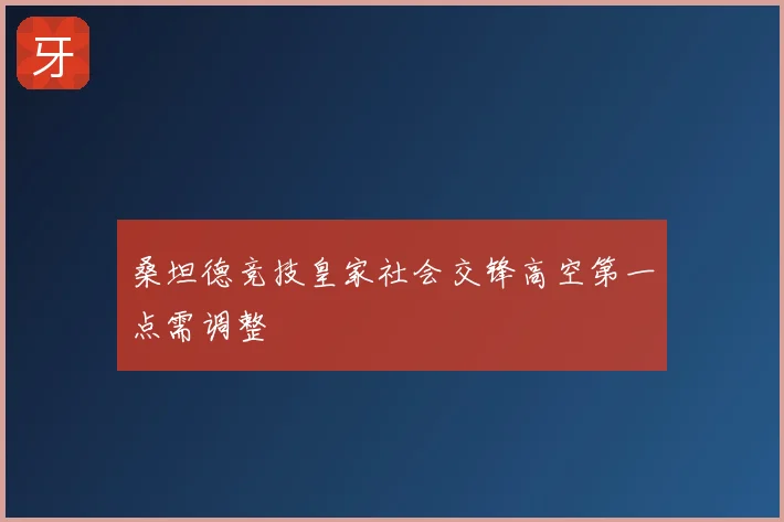 桑坦德竞技皇家社会交锋高空第一点需调整