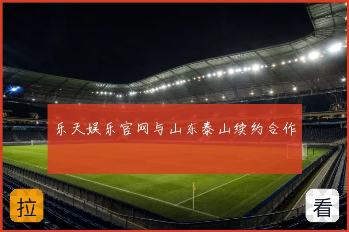 乐天娱乐官网与山东泰山续约合作