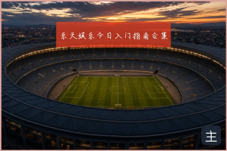 乐天娱乐今日入门指南合集